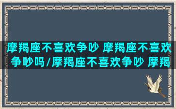 摩羯座不喜欢争吵 摩羯座不喜欢争吵吗/摩羯座不喜欢争吵 摩羯座不喜欢争吵吗-我的网站